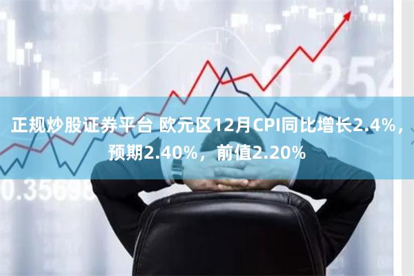 正规炒股证券平台 欧元区12月CPI同比增长2.4%，预期2.40%，前值2.20%